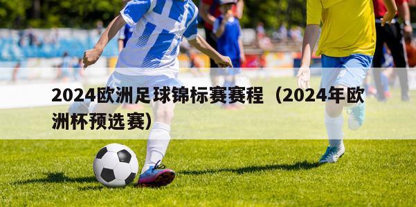 2024欧洲足球锦标赛赛程（2024年欧洲杯预选赛）