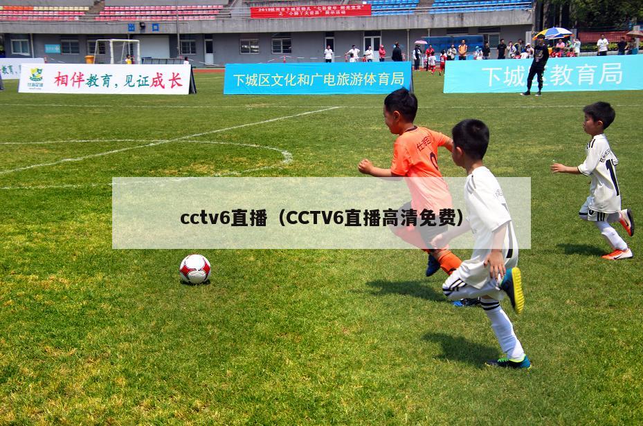 cctv6直播（CCTV6直播高清免费）